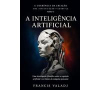 A INTELIGÊNCIA ARTIFICIAL: Uma investigação filosófica sobre a cognição artificial e os limites da máquina pensante