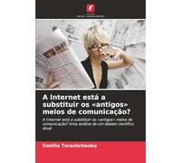 A Internet está a substituir os 'antigos' meios de comunicação?: A Internet está a substituir os 'antigos' meios de comunicação? Uma análise de um debate científico atual