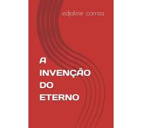 A INVENÇÃO DO ETERNO