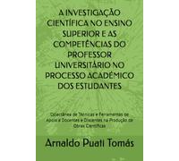 A INVESTIGAÇÃO CIENTÍFICA NO ENSINO SUPERIOR E AS COMPETÊNCIAS DO PROFESSOR UNIVERSITÁRIO NO PROCESSO ACADÉMICO DOS ESTUDANTES: Colectânea de Técnicas ... e Discentes na Produção de Obras Científicas