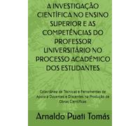 A INVESTIGAÇÃO CIENTÍFICA NO ENSINO SUPERIOR E AS COMPETÊNCIAS DO PROFESSOR UNIVERSITÁRIO NO PROCESSO ACADÉMICO DOS ESTUDANTES: Colectânea de Técnicas ... e Discentes na Produção de Obras Científicas