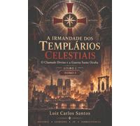 A IRMANDADE DOS TEMPLÁRIOS CELESTIAIS: O Chamado Divino e a Guerra Santa Oculta