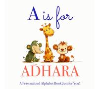 A is for Adhara: A Personalized Alphabet Book Just for You!