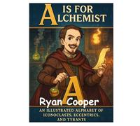 A is for Alchemist: An Illustrated Alphabet of Iconoclasts, Eccentrics, and Tyrants