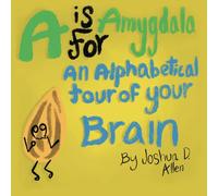 A is for Amygdala: An Alphabetical Tour of Your Brain