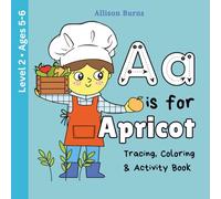 A Is for Apricot: Food Vocabulary, Alphabet Tracing, Coloring and Activity Book for Developing Learners - Level 2 Ages 5-6