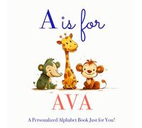 A is for Ava: A Personalized Alphabet Book Just for You!