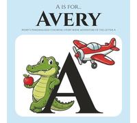 A is for Avery: Avery’s personalized coloring story book adventure of the letter A