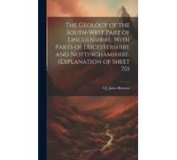A J 1851-1914 J The Geology of the South-west Part of Lincoln (Copertina rigida)