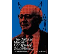 The Cultural Marxism Conspiracy: Why the Right Blames the Frankfurt School for the Decline of the West