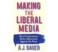 A. J. Bauer Making the Liberal Media (Tascabile)