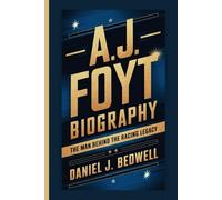 A.J. FOYT BIOGRAPHY: The Man Behind the Racing Legacy
