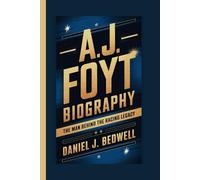 A.J. FOYT BIOGRAPHY: The Man Behind the Racing Legacy