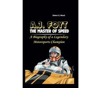 A.J. FOYT THE MASTER OF SPEED: A Biography of a Legendary Motorsports Champion
