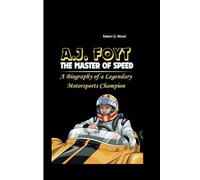 A.J. FOYT THE MASTER OF SPEED: A Biography of a Legendary Motorsports Champion