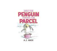 A.J. Knox How the Penguin Posted the Parcel (Tascabile)