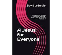 A Jesus for Everyone: EXPLORING THE WISDOM TRADITION SPIRITUAL PEOPLE MISS IN THE NEW TESTAMENT