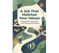 A Job That Matches Your Values: Finding Work That Fulfills Both Your Purpose and Paycheck