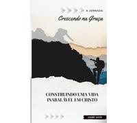 A Jornada: Crescendo na Graça: Construindo uma Vida Inabalável em Cristo
