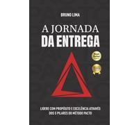 A Jornada da Entrega: Lidere com propósito e excelência através dos 5 pilares do método PACTO