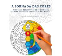 A Jornada das Cores: Um Diário Terapêutico de 30 Dias para Aliviar o Estresse e Colorir Suas Emoções.