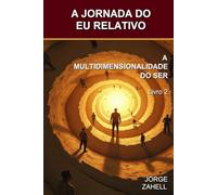 A JORNADA DO EU RELATIVO: A MULTIDIMENSIONALIDADE DO SER - Livro 2