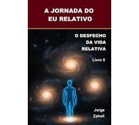 A JORNADA DO EU RELATIVO: O DESFECHO DA VIDA RELATIVA - Livro 5