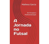 A Jornada no Futsal: Da Iniciação à Profissionalização