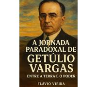 A Jornada Paradoxal de Getúlio Vargas : Entre a Terra e o Poder
