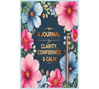 A Journal for Clarity, Confidence & Calm: Write your truth. Own your power. Find your calm/ 6x9 inches/120 pages/For all women