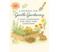 A Journal For Gentle Gardening: A Cozy Companion For First Time Gardeners