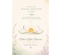 A Journal For Healing, Reflection & Hope: GentlePrompts | Peaceful Space to Help Heal | Honor Your Journey | Healing Gentle After Loss | Where Light Returns| 60 Pages