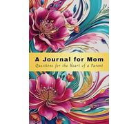 A Journal for Mom: Questions for the Heart of a Parent: Questions to Know You Better, 550 Pages, 250+ Questions