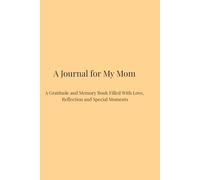 A Journal for My Mom: A Gratitude and Memory Book Filled With Love, Reflection and Special Moments