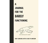 A Journal for the Barely Functioning: Daily Survival with a Side of Sarcasm