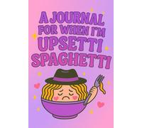 A Journal For When You Are Upsetti Spaghetti: You Gotta Write It Out
