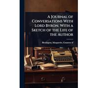A Journal of Conversations With Lord Byron. With a Sketch of the Life of the Author