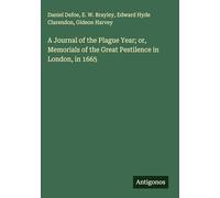A Journal of the Plague Year; or, Memorials of the Great Pestilence in London, in 1665