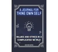 A JOURNAL TO THINE OWN SELF: VALUES AND ETHICS IN A COMPLICATED WORLD