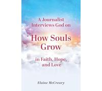 A Journalist Interviews God: on How Souls Grow in Faith, Hope, and Love