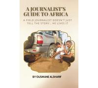 A Journalist’s Guide to Africa: Real missions, hidden stories, and lessons from reporting on the frontlines of Africa