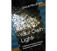 A Journey Back To Your Own Light: A Reflective Guide to Energy, Awareness and Alignment