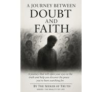 A Journey Between Doubt and Faith: A journey that will open your eyes to the truth and help you discover the peace you’ve been searching for
