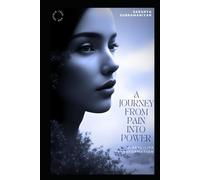 A Journey from Pain into Power: A Real-Life Transformation