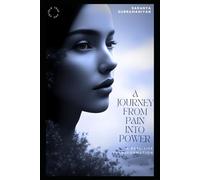 A Journey from Pain into Power: A Real-Life Transformation