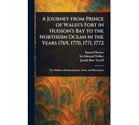 A Journey From Prince of Wales's Fort in Hudson's Bay to the Northern Ocean in the Years 1769, 1770, 1771, 1772