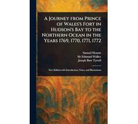 A Journey From Prince of Wales's Fort in Hudson's Bay to the Northern Ocean in the Years 1769, 1770, 1771, 1772