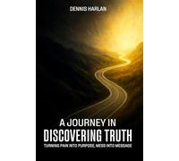 A Journey in Discovering Truth: Turning Pain Into Purpose, Mess Into Message
