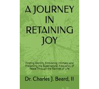 A JOURNEY IN RETAINING JOY: Finding Identity, Embracing Intimacy, and Preserving the Supernatural Frequency of Peace Through the Ravines of Life