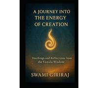 A JOURNEY INTO THE ENERGY OF CREATION: Teachings and Reflections from the Yāmala Wisdom